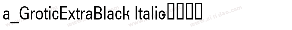 a_GroticExtraBlack Italic字体转换